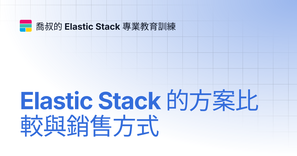 Elastic Stack 的方案比較與銷售方式 | 喬叔的 Elastic Stack 專業教育訓練